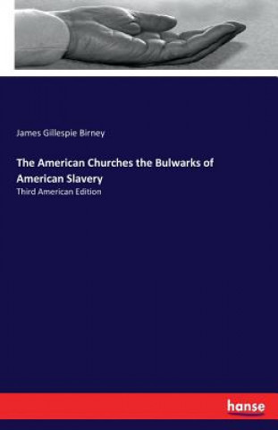 Kniha American Churches the Bulwarks of American Slavery James Gillespie Birney