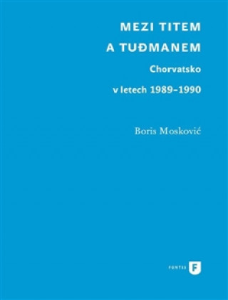 Kniha Mezi Titem a Tudjmanem Boris Moskovič