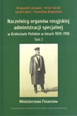 Kniha Naczelnicy organow rosyjskiej administracji specjalnej w Krolestwie Polskim w latach 1839-1918 Krzysztof Latawiec