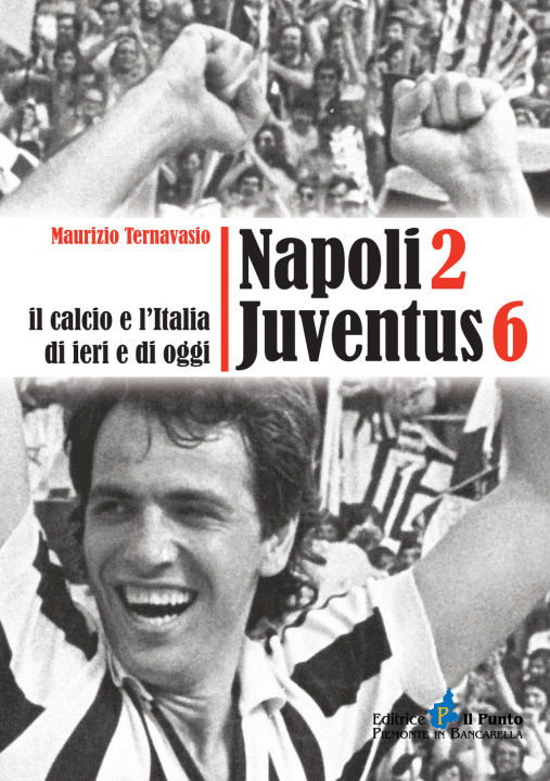 Kniha Napoli 2 Juventus 6. Il calcio e l'Italia ieri e di oggi Maurizio Ternavasio