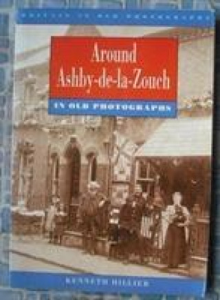 Книга Around Ashby-de-la-Zouch in Old Photographs Kenneth Hillier