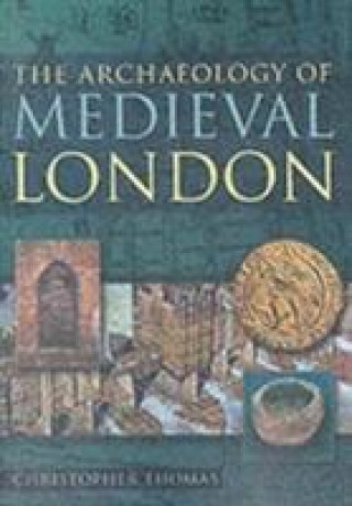 Kniha Archaeology of Medieval London Thomas Christopher