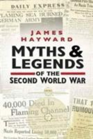 Kniha Myths and Legends of the Second World War James Hayward