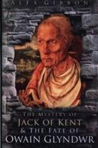 Buch Mystery of Jack of Kent and the Fate of Owain Glyndwr Alex Gibbon