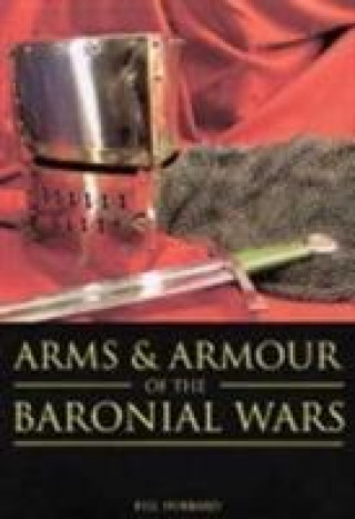 Livre Arms and Armour of the Baronial Wars Bill Hubbard