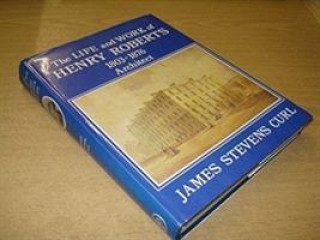 Book Life and Work of Henry Roberts, 1803-76, Architect James Stevens Curl