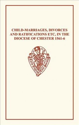 Könyv Child-Marriages, Divorces, and Ratifications etc in the Diocese of Chester 1561-6 etc 