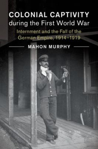 Kniha Colonial Captivity during the First World War Mahon Murphy