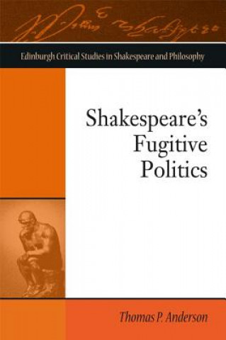 Könyv Shakespeare'S Fugitive Politics Thomas P Anderson