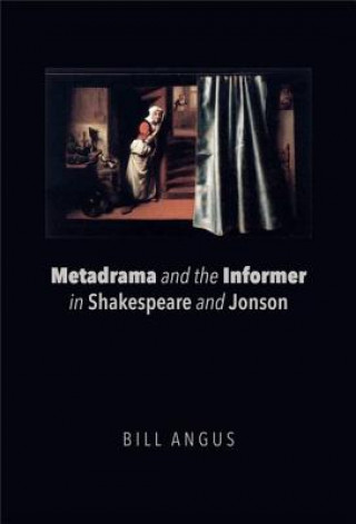 Carte Metadrama and the Informer in Shakespeare and Jonson ANGUS  BILL