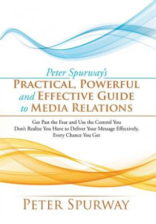 Carte Peter Spurway's Practical, Powerful and Effective Guide to Media Relations PETER SPURWAY
