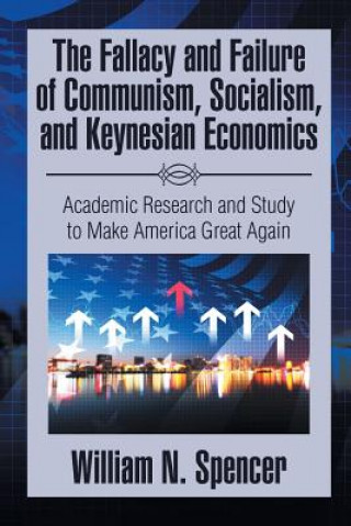 Kniha Fallacy and Failure of Communism, Socialism, and Keynesian Economics WILLIAM N. SPENCER