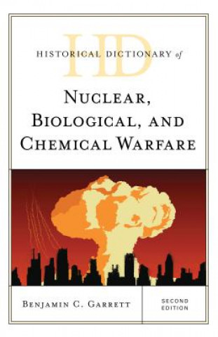 Kniha Historical Dictionary of Nuclear, Biological, and Chemical Warfare Benjamin C Garrett