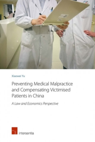 Kniha Preventing Medical Malpractice and Compensating Victimised Patients in China Xiaowei Yu