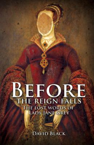 Kniha Before the Reign Falls - The Lost Words of Lady Jane Grey David Black