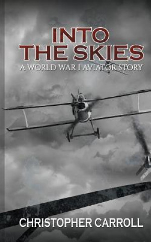 Kniha Into the Skies: A World War I Aviator Story Christopher Carroll