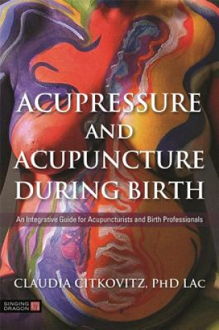 Kniha Acupressure and Acupuncture during Birth CITKOVITZ  CLAUDIA