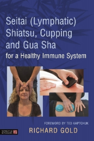 Книга Seitai (Lymphatic) Shiatsu, Cupping and Gua Sha for a Healthy Immune System GOLD  DR RICHARD