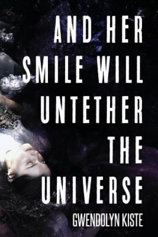 Kniha And Her Smile Will Untether the Universe GWENDOLYN KISTE