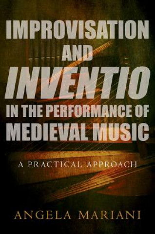 Książka Improvisation and Inventio in the Performance of Medieval Music Angela Mariani