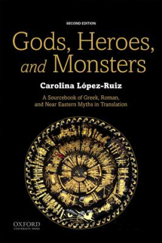 Kniha Gods, Heroes, and Monsters: A Sourcebook of Greek, Roman, and Near Eastern Myths in Translation Carolina Lopez-Ruiz