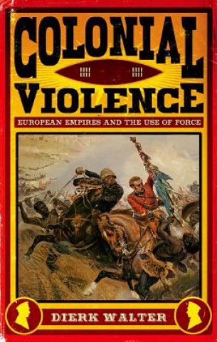 Book Colonial Violence: European Empires and the Use of Force Dierk Walter