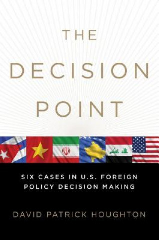 Kniha The Decision Point: Six Cases in U.S. Foreign Policy Decision Making David Patrick Houghton