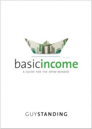 Knjiga Basic Income: A Guide for the Open-Minded Guy Standing