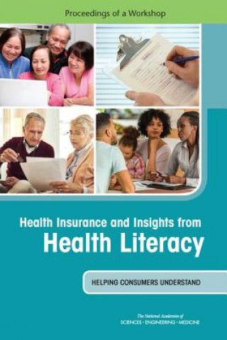 Könyv Health Insurance and Insights from Health Literacy: Helping Consumers Understand: Proceedings of a Workshop National Academies of Sciences Engineeri