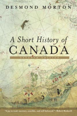 Carte A Short History of Canada: Seventh Edition Desmond Morton