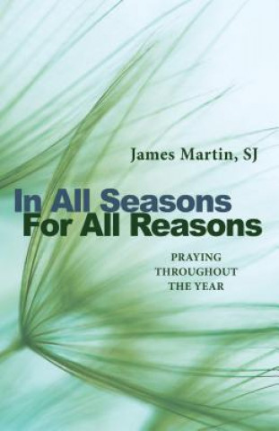 Książka In All Seasons, for All Reasons: Praying Throughout the Year James Martin