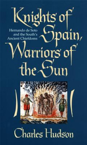 Kniha Knights of Spain, Warriors of the Sun: Hernando de Soto and the South's Ancient Chiefdoms Charles Hudson