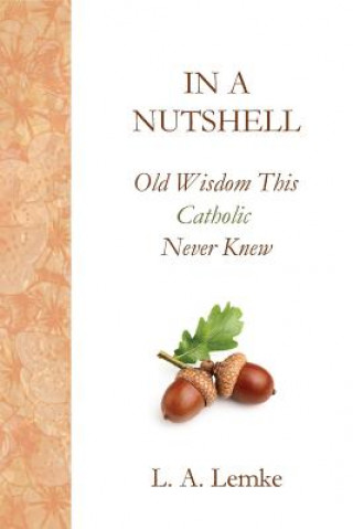 Carte In A Nutshell, Old Wisdom This Catholic Never Knew Lisa A Lemke