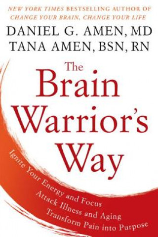 Kniha The Brain Warrior's Way: Ignite Your Energy and Focus, Attack Illness and Aging, Transform Pain Into Purpose Daniel G. Amen