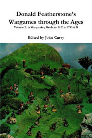 Kniha Donald Featherstone's Wargames Through the Ages Volume 2: A Wargaming Guide to 1420 to 1783 A.D John Curry