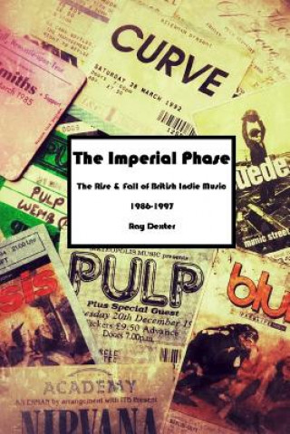 Kniha Imperial Phase - the Rise and Fall of British Indie Music 1986-1997 Ray Dexter