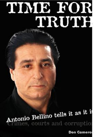 Knjiga Time for Truth: Antonio Bellino Tells it as it is/ Don Cameron and Antonio Bellino Don Cameron