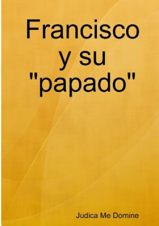 Kniha Francisco y su "papado" Judica Me Domine