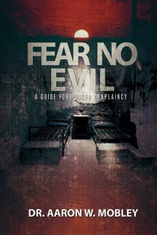 Könyv Fear No Evil: A Guide for Prison Chaplaincy Dr Aaron W. Mobley