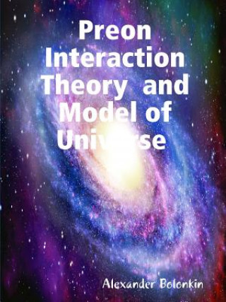 Kniha Preon Interaction Theory and Model of Universe (V.1) Alexander Bolonkin