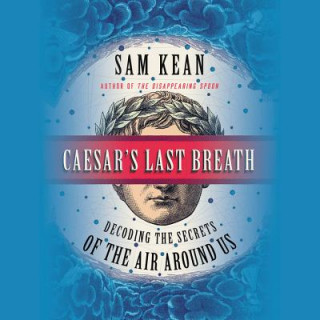 Audio Caesar's Last Breath: Decoding the Secrets of the Air Around Us Sam Kean