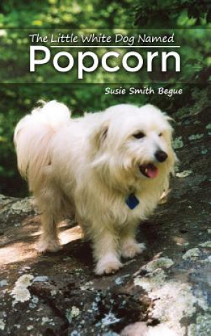 Knjiga LITTLE WHITE DOG NAMED POPCORN Susie Smith Begue