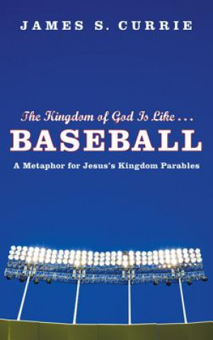 Kniha Kingdom of God Is Like . . . Baseball James S. Currie