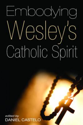 Kniha Embodying Wesley's Catholic Spirit Daniel Castelo