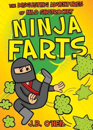 Kniha Ninja Farts: The Disgusting Adventures of Milo Snotrocket J. B. O'Neil