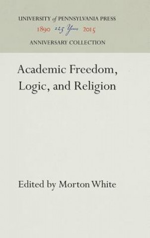 Kniha Academic Freedom, Logic, and Religion Morton White