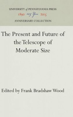 Könyv Present and Future of the Telescope of Moderate Size Frank Bradshaw Wood