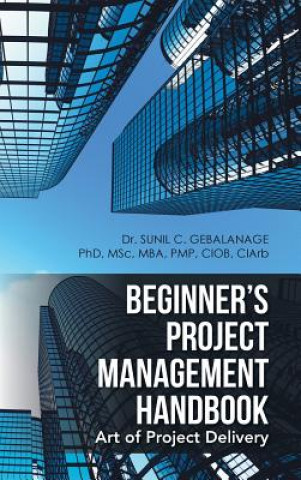 Kniha Beginner's Project Management Handbook Dr Sunil C. Gebalanage