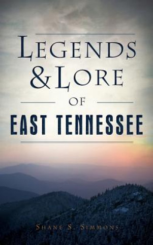 Carte LEGENDS & LORE OF EAST TENNESS Shane S. Simmons