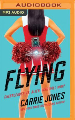 Digital Flying: Cheerleader vs. Alien. Who Will Win? Carrie Jones